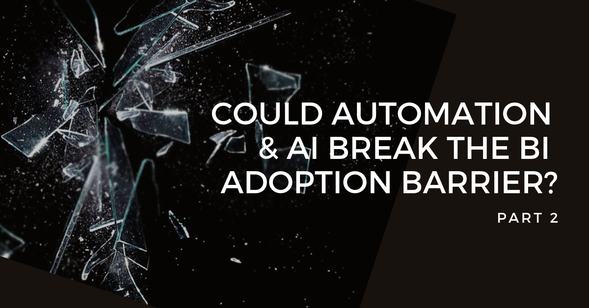 Part 2: How machine learning, AI and automation could break the BI adoption barrier Part 2: How machine learning, AI and automation could break the BI adoption barrier